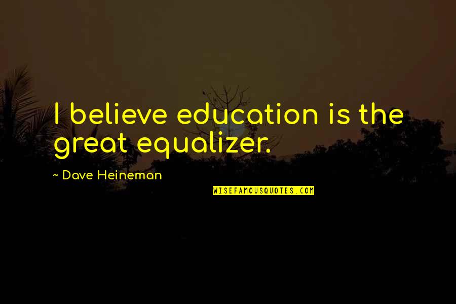 Cu Ntame Tu Quotes By Dave Heineman: I believe education is the great equalizer. Cu Ntame Tu Quotes By Dave Heineman: I believe education is the great equalizer.