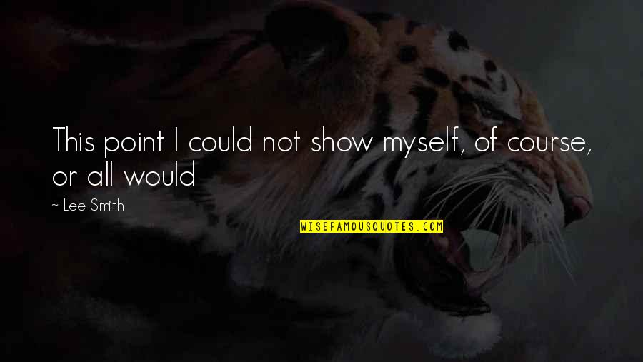 Cuaca Dan Quotes By Lee Smith: This point I could not show myself, of
