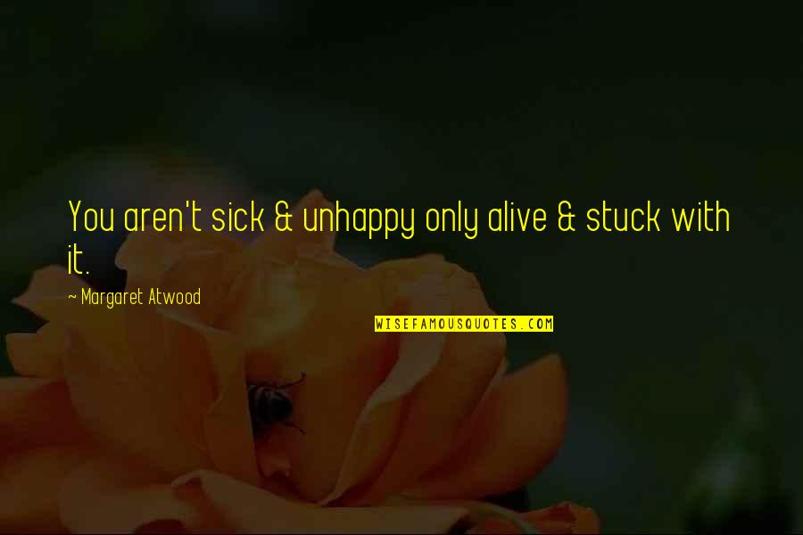 Cuadernos In English Quotes By Margaret Atwood: You aren't sick & unhappy only alive &