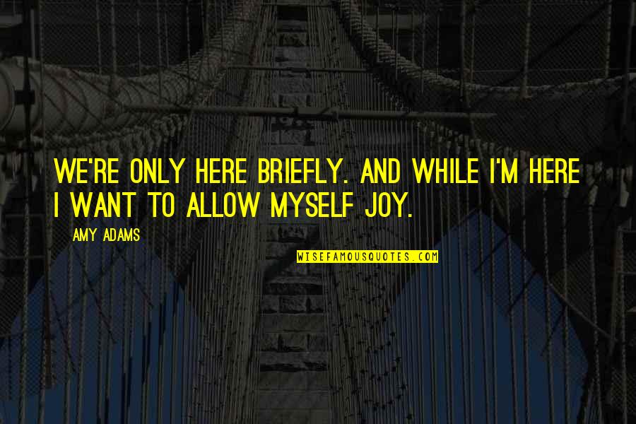 Cuadrada Menti Quotes By Amy Adams: We're only here briefly. And while I'm here