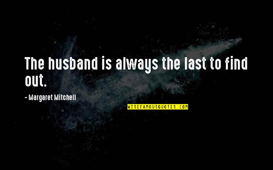 Cuadrada Menti Quotes By Margaret Mitchell: The husband is always the last to find Cuadrada Menti Quotes By Margaret Mitchell: The husband is always the last to find