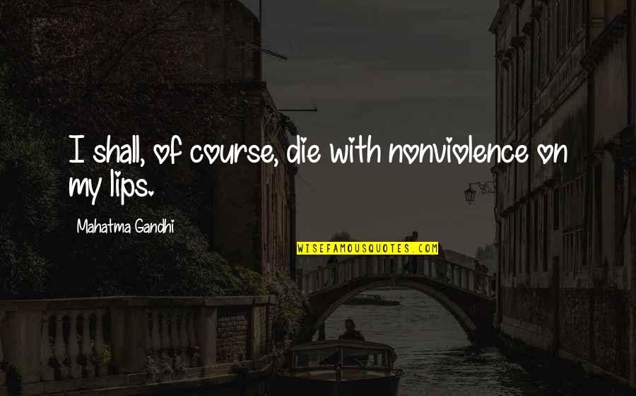Cuadrados In English Quotes By Mahatma Gandhi: I shall, of course, die with nonviolence on