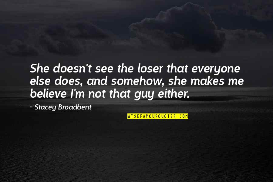 Cuadras Boots Quotes By Stacey Broadbent: She doesn't see the loser that everyone else Cuadras Boots Quotes By Stacey Broadbent: She doesn't see the loser that everyone else