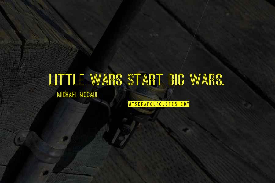 Cuadratica Ejemplo Quotes By Michael McCaul: Little wars start big wars.