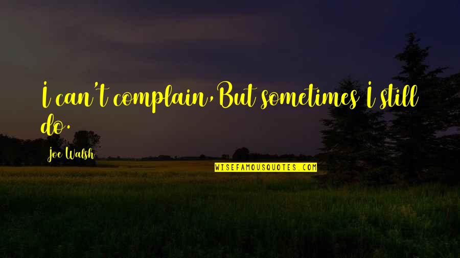 Cuadre En Quotes By Joe Walsh: I can't complain,But sometimes I still do.