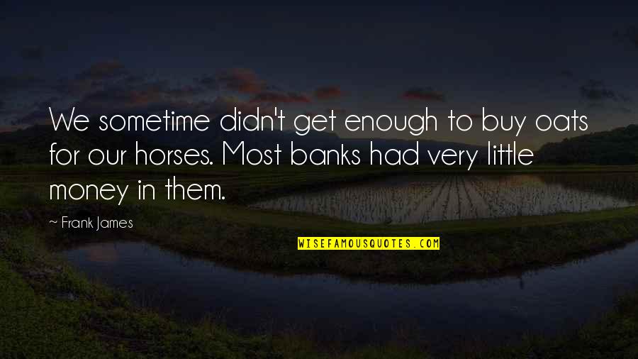 Cuadro De Doble Quotes By Frank James: We sometime didn't get enough to buy oats Cuadro De Doble Quotes By Frank James: We sometime didn't get enough to buy oats