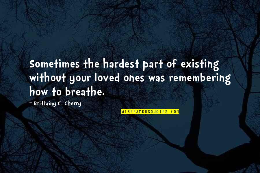 Cuadros Modernos Quotes By Brittainy C. Cherry: Sometimes the hardest part of existing without your Cuadros Modernos Quotes By Brittainy C. Cherry: Sometimes the hardest part of existing without your