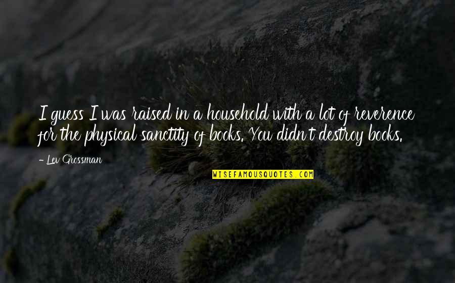 Cuajado Lazy Quotes By Lev Grossman: I guess I was raised in a household Cuajado Lazy Quotes By Lev Grossman: I guess I was raised in a household
