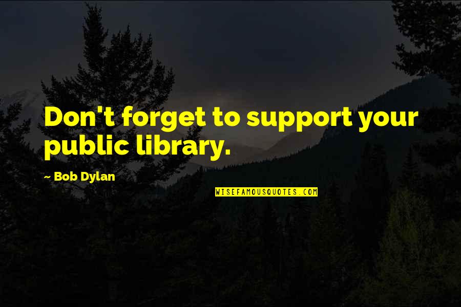 Cual Quotes By Bob Dylan: Don't forget to support your public library.