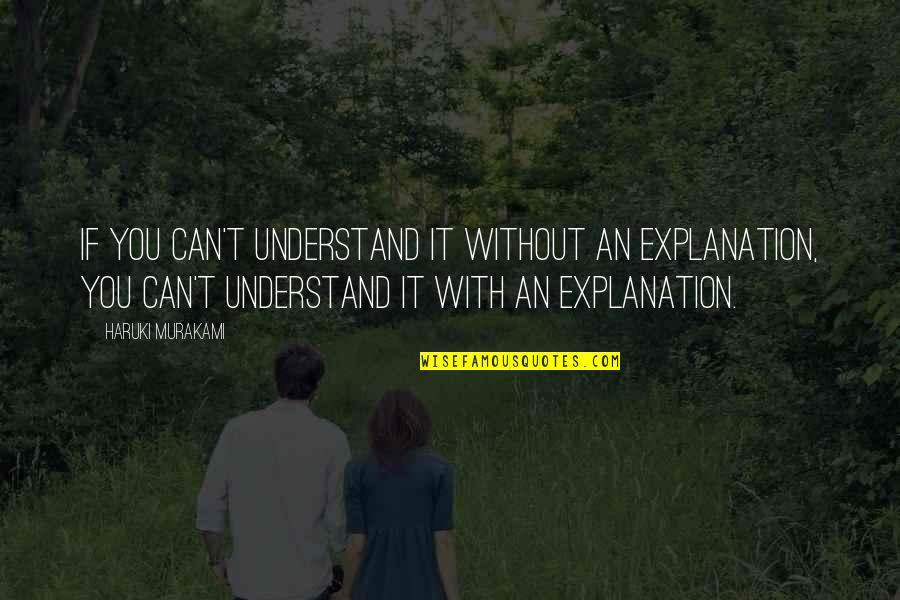 Cual Quotes By Haruki Murakami: If you can't understand it without an explanation,