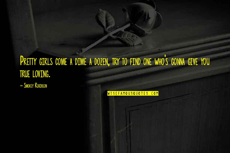 Cualidades De Una Quotes By Smokey Robinson: Pretty girls come a dime a dozen, try Cualidades De Una Quotes By Smokey Robinson: Pretty girls come a dime a dozen, try