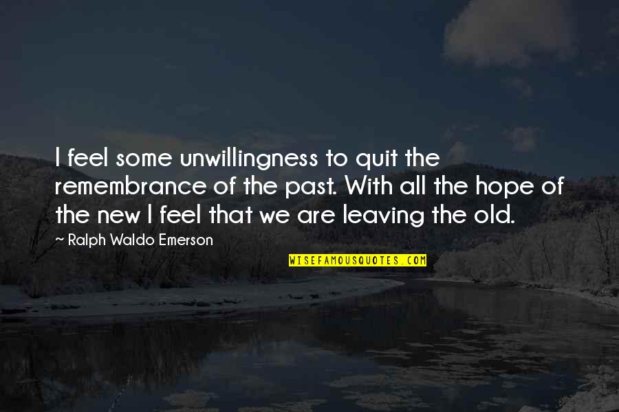 Cualquier Hora Quotes By Ralph Waldo Emerson: I feel some unwillingness to quit the remembrance