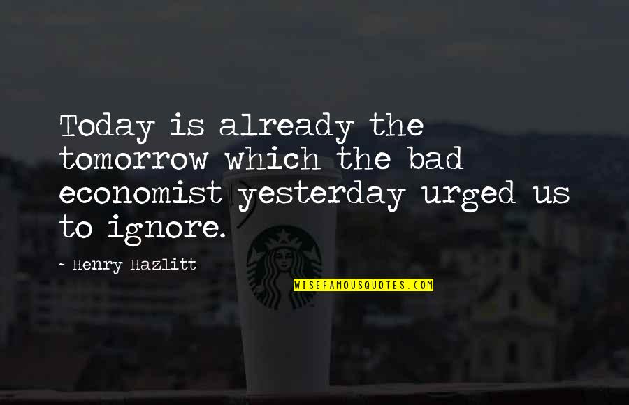 Cualquier Vs Cualquiera Quotes By Henry Hazlitt: Today is already the tomorrow which the bad