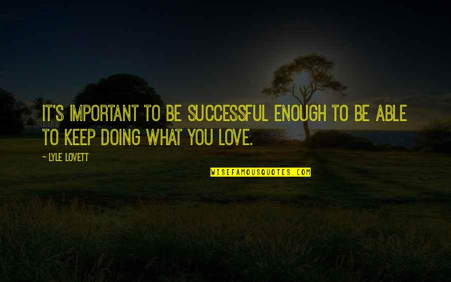 Cualquier Vs Cualquiera Quotes By Lyle Lovett: It's important to be successful enough to be