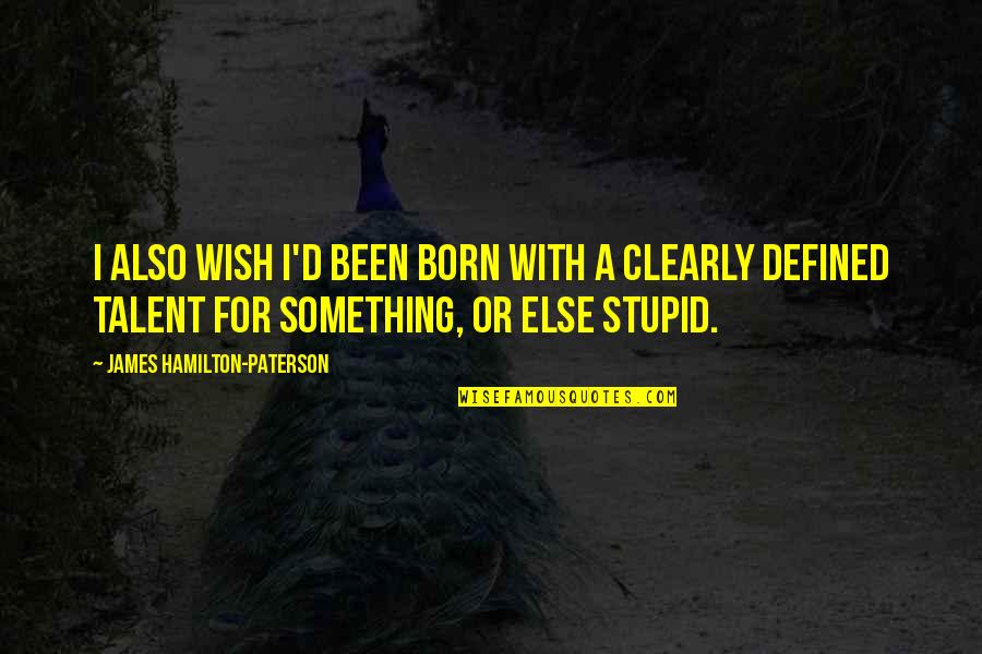 Cualquiera Resbala Quotes By James Hamilton-Paterson: I also wish I'd been born with a Cualquiera Resbala Quotes By James Hamilton-Paterson: I also wish I'd been born with a