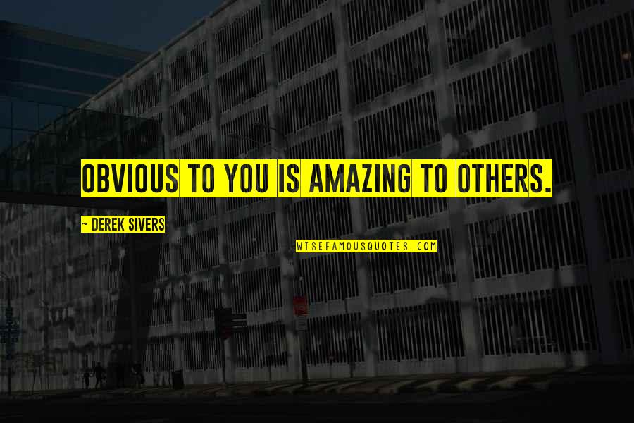Cualquiera Vs Cualquier Quotes By Derek Sivers: Obvious to you is amazing to others. Cualquiera Vs Cualquier Quotes By Derek Sivers: Obvious to you is amazing to others.