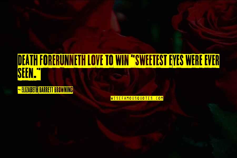 Cualquieras Quotes By Elizabeth Barrett Browning: Death forerunneth Love to win "Sweetest eyes were