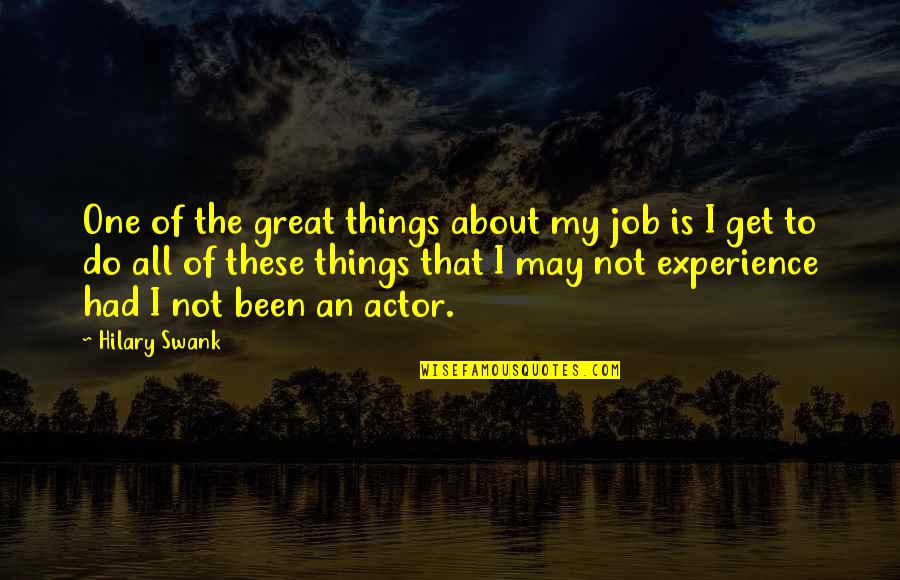 Cuando Hay Viejas Que No Respetan Lo Ajeno Quotes By Hilary Swank: One of the great things about my job Cuando Hay Viejas Que No Respetan Lo Ajeno Quotes By Hilary Swank: One of the great things about my job