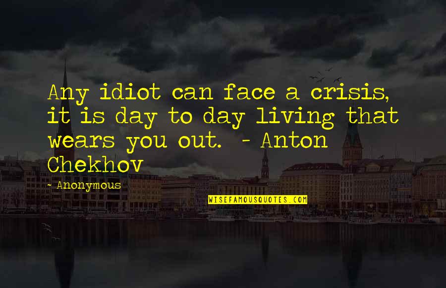 Cuando Nada Duele Quotes By Anonymous: Any idiot can face a crisis, it is Cuando Nada Duele Quotes By Anonymous: Any idiot can face a crisis, it is