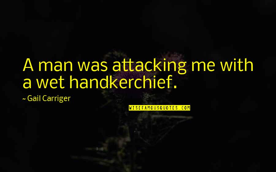 Cuando Quotes By Gail Carriger: A man was attacking me with a wet
