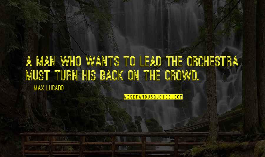 Cuando Te Conoci Quotes By Max Lucado: A man who wants to lead the orchestra