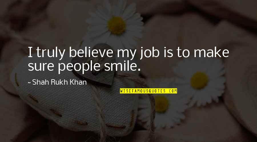 Cuando Te Conoci Quotes By Shah Rukh Khan: I truly believe my job is to make Cuando Te Conoci Quotes By Shah Rukh Khan: I truly believe my job is to make