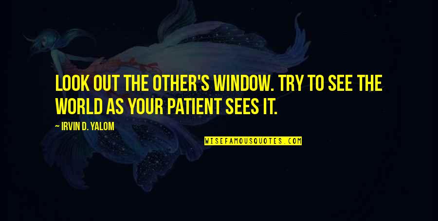 Cuando Te Veo Quotes By Irvin D. Yalom: Look out the other's window. Try to see