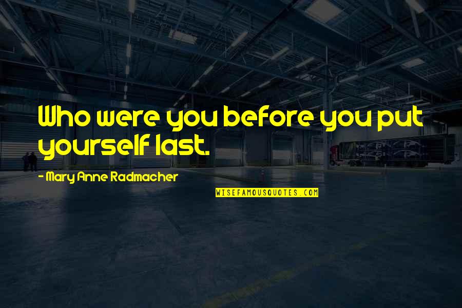 Cuanogenmod Quotes By Mary Anne Radmacher: Who were you before you put yourself last. Cuanogenmod Quotes By Mary Anne Radmacher: Who were you before you put yourself last.