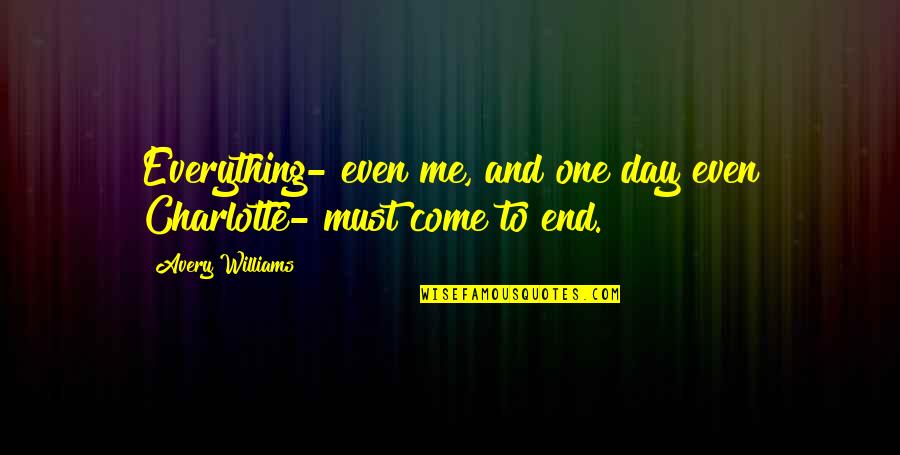 Cuantas Personas Quotes By Avery Williams: Everything- even me, and one day even Charlotte-