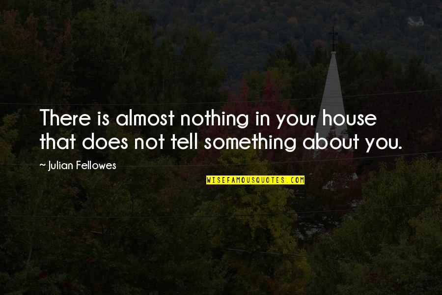 Cuanto Te Amo Quotes By Julian Fellowes: There is almost nothing in your house that