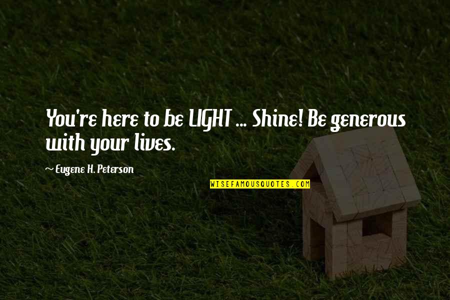 Cuartas Charras Quotes By Eugene H. Peterson: You're here to be LIGHT ... Shine! Be