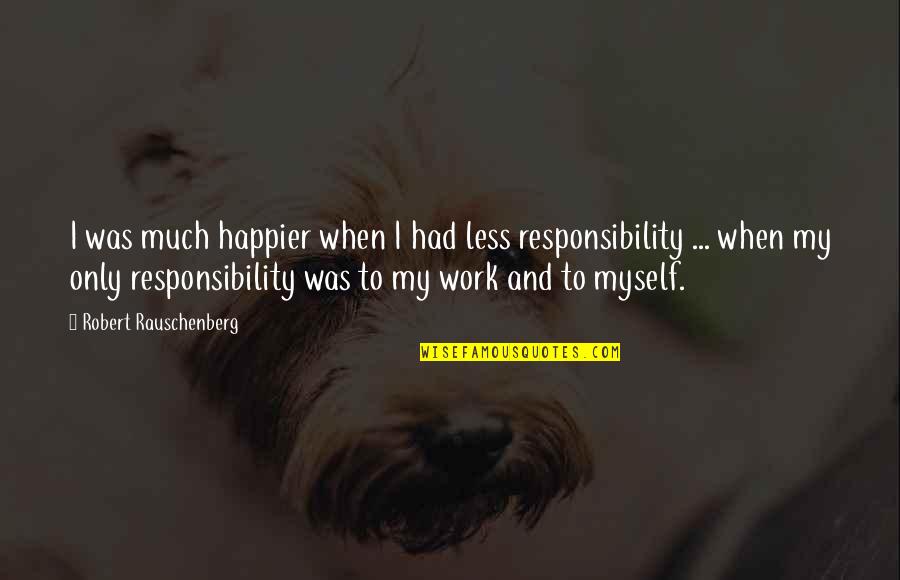 Cuartas De Venado Quotes By Robert Rauschenberg: I was much happier when I had less Cuartas De Venado Quotes By Robert Rauschenberg: I was much happier when I had less