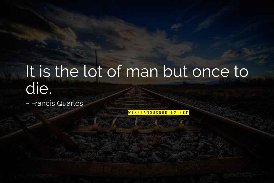 Cuartas Translation Quotes By Francis Quarles: It is the lot of man but once