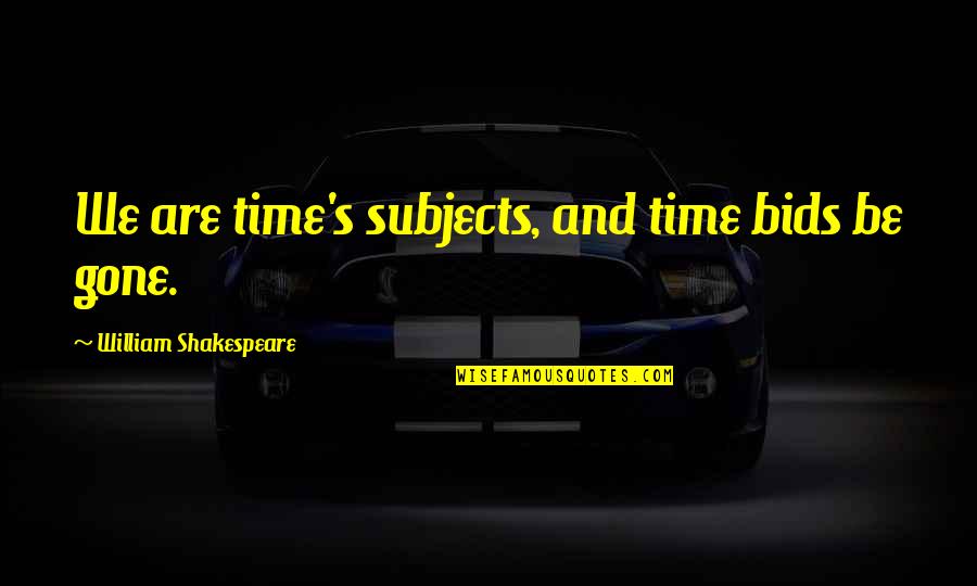 Cuarteto Continental Quotes By William Shakespeare: We are time's subjects, and time bids be