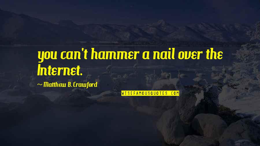 Cuarteto Marcano Quotes By Matthew B. Crawford: you can't hammer a nail over the Internet. Cuarteto Marcano Quotes By Matthew B. Crawford: you can't hammer a nail over the Internet.