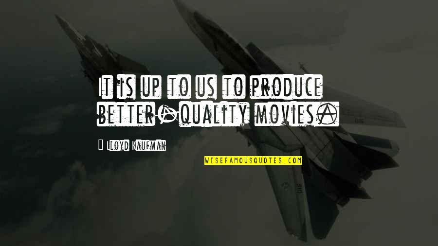 Cuarto De Guerra Quotes By Lloyd Kaufman: It is up to us to produce better-quality Cuarto De Guerra Quotes By Lloyd Kaufman: It is up to us to produce better-quality