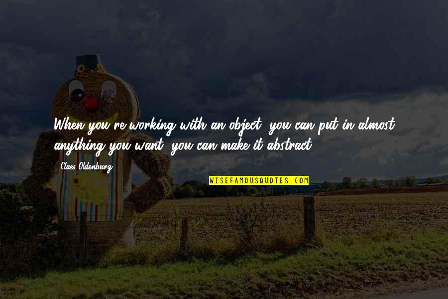 Cuarto De Milla Quotes By Claes Oldenburg: When you're working with an object, you can Cuarto De Milla Quotes By Claes Oldenburg: When you're working with an object, you can
