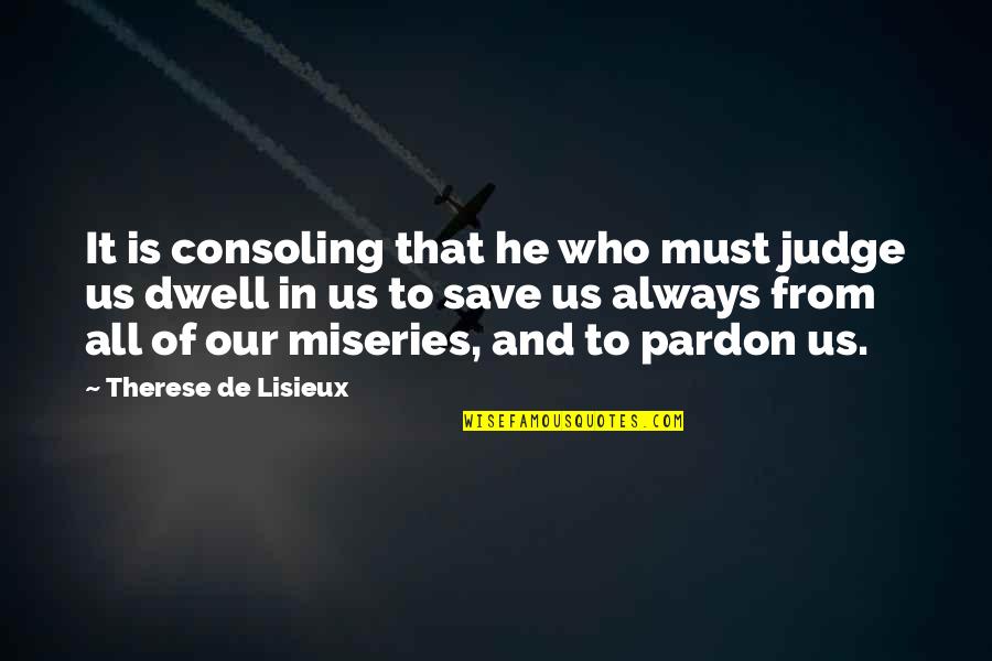 Cuarto De Milla Quotes By Therese De Lisieux: It is consoling that he who must judge Cuarto De Milla Quotes By Therese De Lisieux: It is consoling that he who must judge
