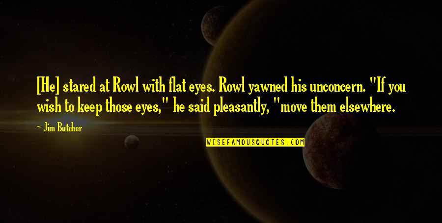 Cuases Quotes By Jim Butcher: [He] stared at Rowl with flat eyes. Rowl