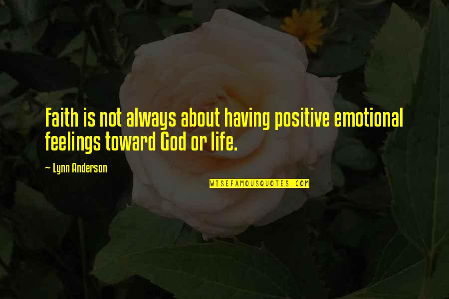 Cuases Quotes By Lynn Anderson: Faith is not always about having positive emotional