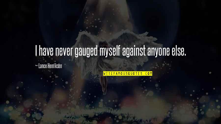 Cuatro Acuerdos Quotes By Lance Henriksen: I have never gauged myself against anyone else.