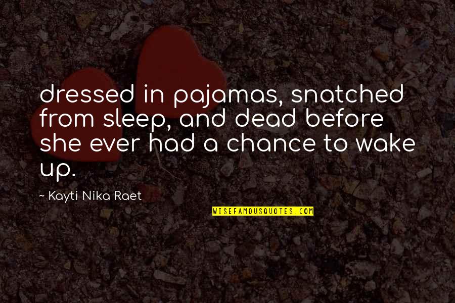 Cuatro Cuartos Quotes By Kayti Nika Raet: dressed in pajamas, snatched from sleep, and dead Cuatro Cuartos Quotes By Kayti Nika Raet: dressed in pajamas, snatched from sleep, and dead
