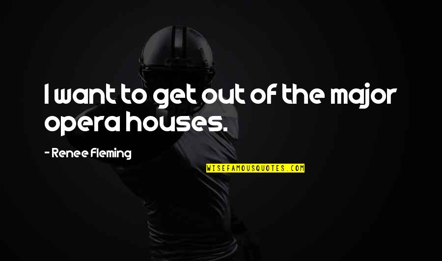 Cuatro Cuartos Quotes By Renee Fleming: I want to get out of the major Cuatro Cuartos Quotes By Renee Fleming: I want to get out of the major