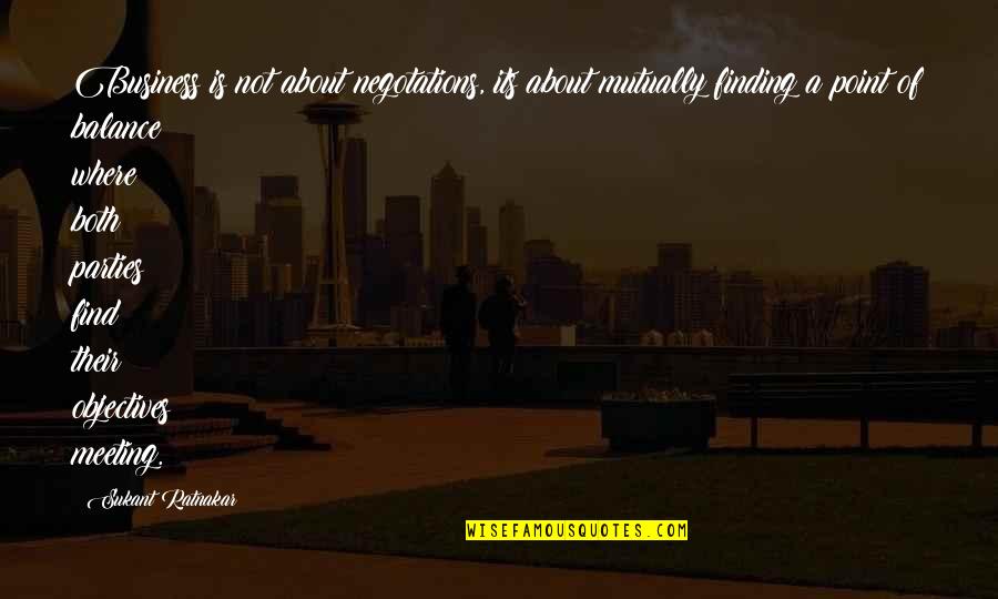 Cuatro Cuartos Quotes By Sukant Ratnakar: Business is not about negotations, its about mutually Cuatro Cuartos Quotes By Sukant Ratnakar: Business is not about negotations, its about mutually