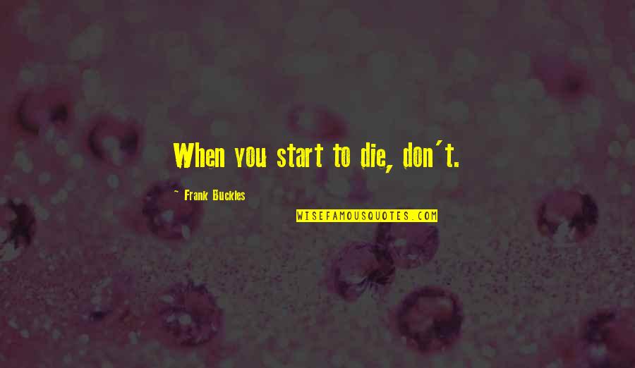 Cuatrocientos En Quotes By Frank Buckles: When you start to die, don't. Cuatrocientos En Quotes By Frank Buckles: When you start to die, don't.