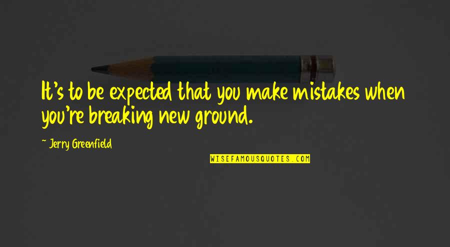 Cuatto Quotes By Jerry Greenfield: It's to be expected that you make mistakes
