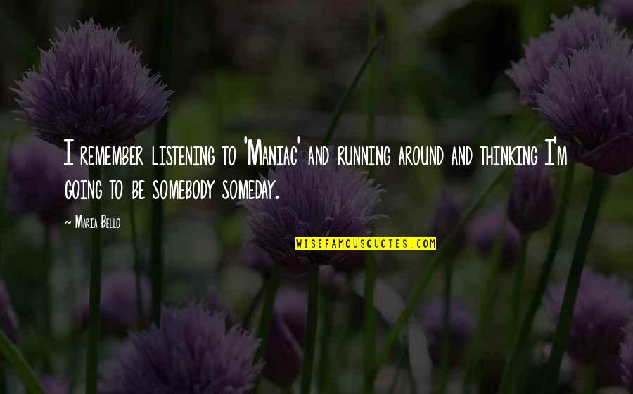 Cuauht Moc Durango Quotes By Maria Bello: I remember listening to 'Maniac' and running around Cuauht Moc Durango Quotes By Maria Bello: I remember listening to 'Maniac' and running around