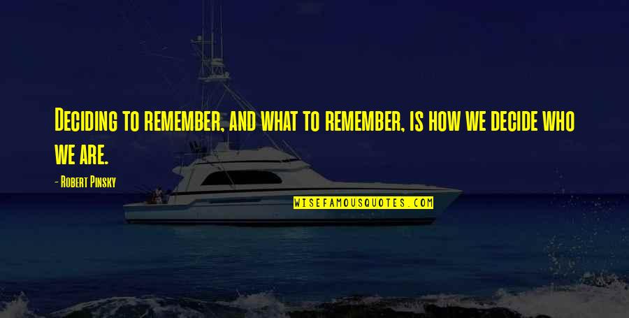 Cuauht Moc Durango Quotes By Robert Pinsky: Deciding to remember, and what to remember, is