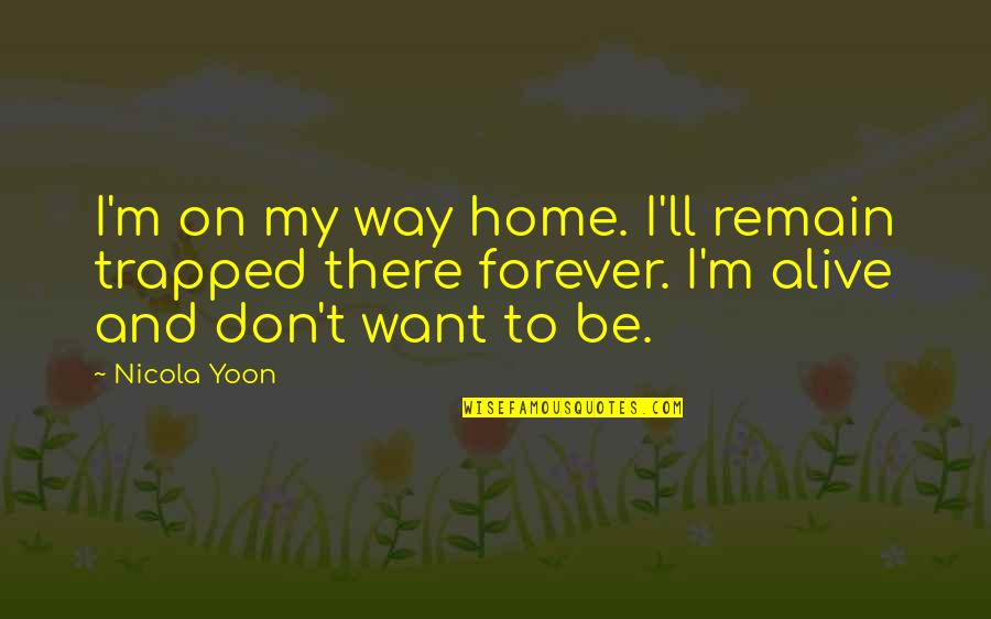 Cuauht Moc Quotes By Nicola Yoon: I'm on my way home. I'll remain trapped
