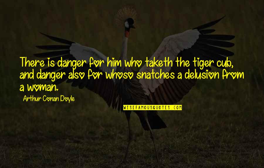 Cub Quotes By Arthur Conan Doyle: There is danger for him who taketh the